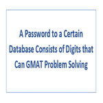 A Password to a Certain Database Consists of Digits that Can GMAT Problem Solving